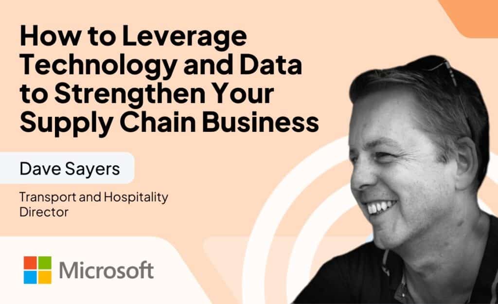 How to Leverage Technology and Data to Strengthen Your Supply Chain Business with Microsoft’s Dave Sayers
