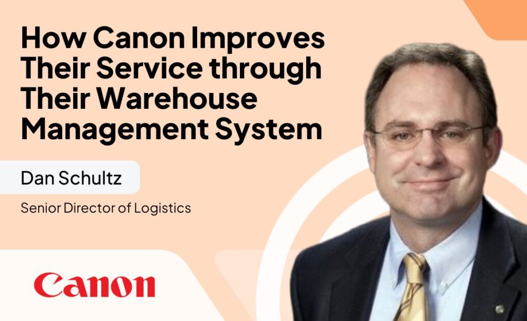 How Canon Improves Their Service through Their Warehouse Management System with Canon’s Dan Schultz