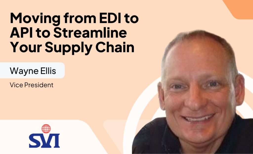 Moving from EDI to API to Streamline Your Supply Chain – with Wayne Ellis